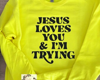 Jesus Loves You & I’m Trying Tee/Long Sleeve Shirt and Crew Neck Sweatshirt