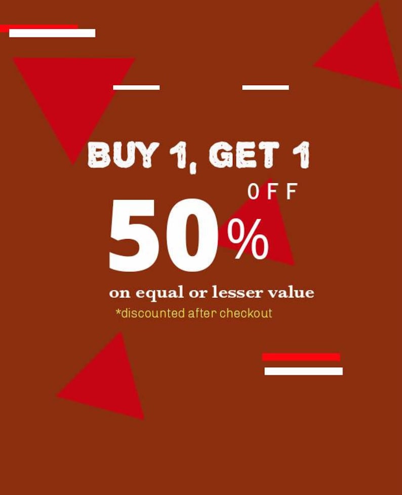 May include: A brown background with red triangles and white lines. The text reads "BUY 1, GET 1 OFF 50% on equal or lesser value *discounted after checkout"