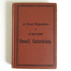 1912 A Short Exposition of Dr. Martin Luther&#39;s Small Catechism, Concordia Publishing House, Antique 1910&#39;s Religious Hardcover Book