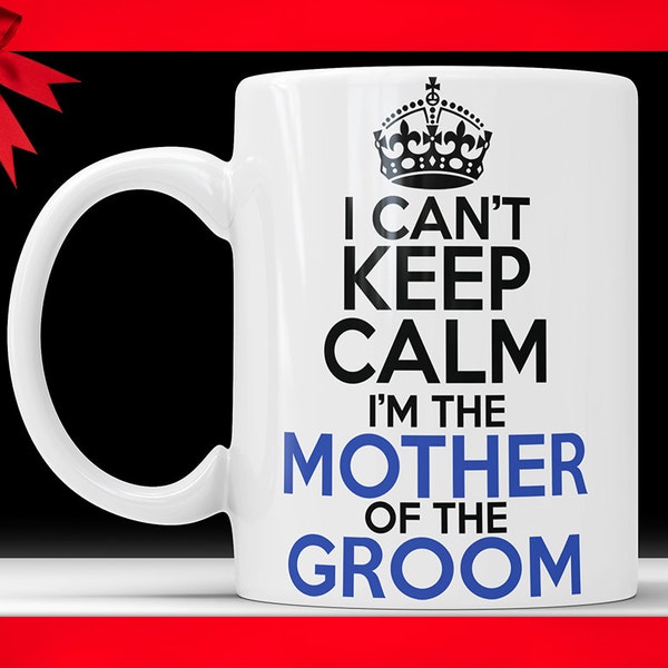 I Can't Keep Calm I'm The Mother Of The Groom Mug - Mother of the Groom Gift Funny Wedding Gift For Mom