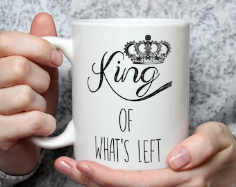 King Of What's Left Mug - Funny Husband Coffee Mug