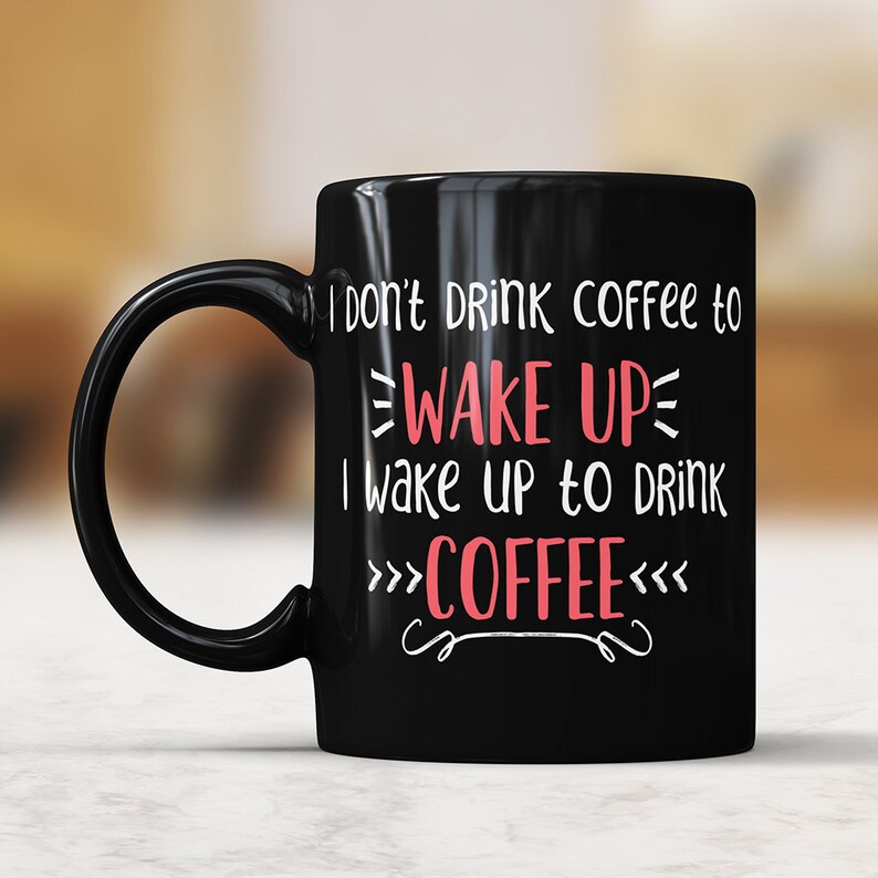 I Don't Drink Coffee to Wake up I Wake up to Drink Coffee Etsy