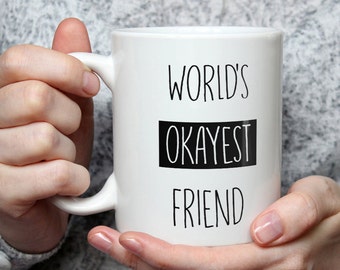 World's Okayest Friend Mug - Funny Coffee Mug Perfect Friendship Gift For Best Friend