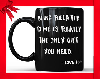 Funny Sibling Mug: "Being Related To Me Is The Only Gift"