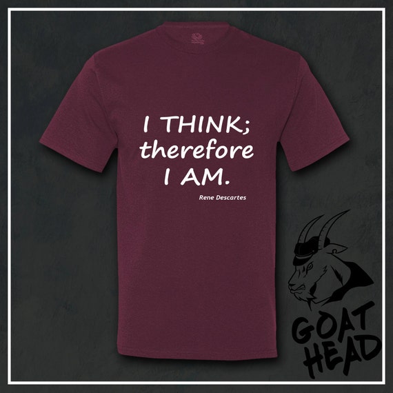 I Think Therefore I Am Shirt Philosophy Tshirt Descartes Etsy I Think Therefore I Am Shirt Philosophy Tshirt Descartes Etsy