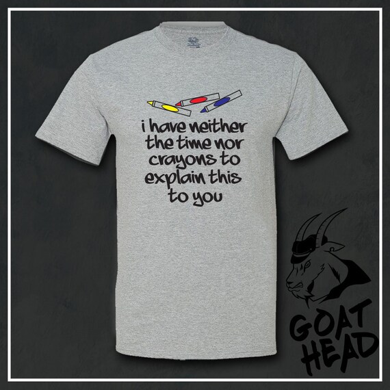 Funny T Shirt Neither The Time Nor Crayons Birthday Joke tee tshirt T-SHIRT