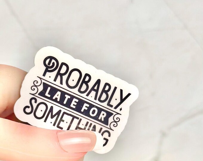 Probably Late for Something-I’m always late-cute humorous sticker-perfect for calendar & planner-mug-lunchbox water bottle-laptop- decal