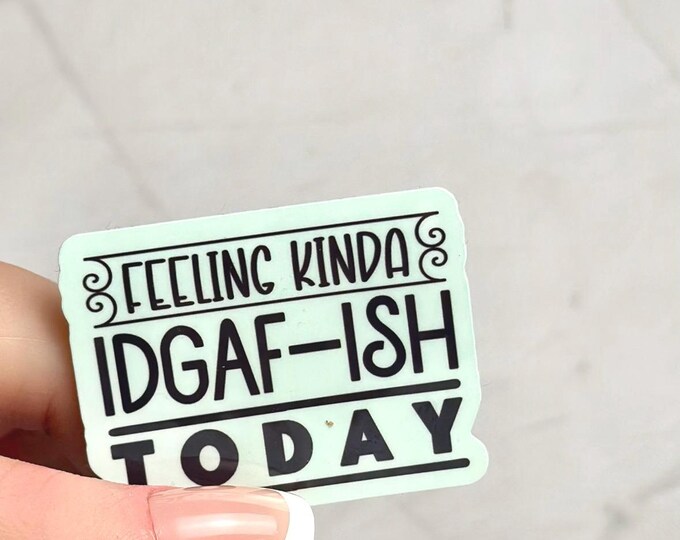 Feeling Kinda IDGAF-ISH Today-funny sarcastic mood -water bottle-laptop sticker-planner-calendar-coffee mug-Vinyl glossy sturdy water resist