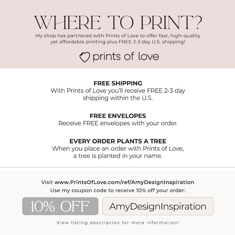 May include: A graphic with the text "WHERE TO PRINT?" and a heart with the text "prints of love". The graphic also includes information about free shipping, free envelopes, and a tree planting program. The text "10% OFF" and "AmyDesignInspiration" are also included.