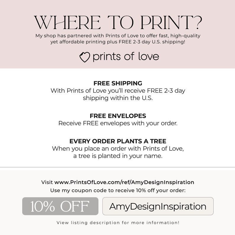 May include: A graphic with the text "WHERE TO PRINT?" and a heart with the text "prints of love". The graphic also includes information about free shipping, free envelopes, and a tree planting program. The text "10% OFF" and "AmyDesignInspiration" are also included.