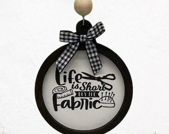 New* "Life is short, buy the fabric" Ornament