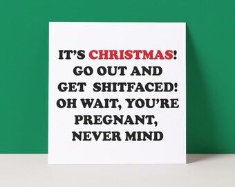 Peut inclure: Une carte blanche avec le texte "IT'S CHRISTMAS! GO OUT AND GET SHITFACED! OH WAIT, YOU'RE PREGNANT, NEVER MIND" en noir et rouge sur fond vert.