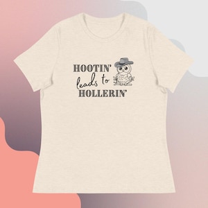 Hootin&#39; leads to Hollerin&#39; Women&#39;s Relaxed T-Shirt