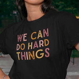 We Can Do Hard Things Tee | You Can Do It Tshirt | Inspirational Shirt | Gift For Her | Mom Gift | Friend Present | Keep It Up