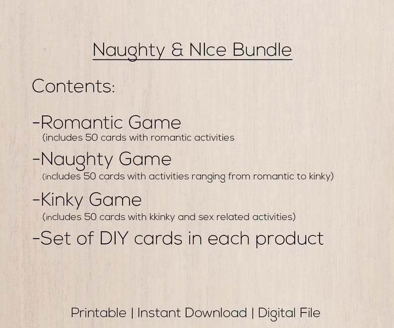May include: A digital download product titled "Naughty & Nice Bundle" with a list of contents. The contents include a Romantic Game, a Naughty Game, and a Kinky Game, each with 50 cards. Also included is a set of DIY cards.