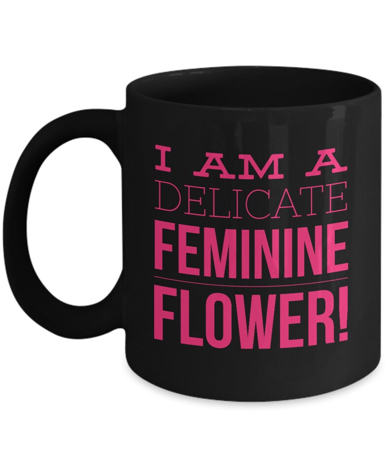 I Am A Delicate Feminine Flower Funny Novelty Coffee Mug Etsy