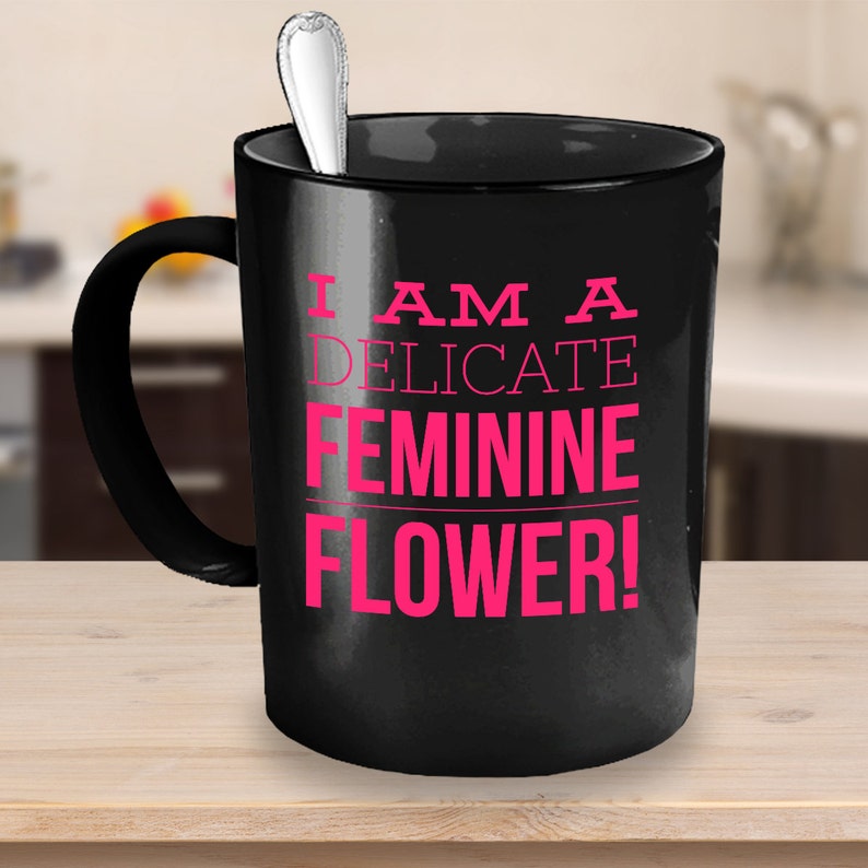 I Am A Delicate Feminine Flower Funny Novelty Coffee Mug Etsy