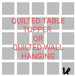 May include: A gray and white quilted fabric square with the text "QUILTED TABLE TOPPER OR QUILTED WALL HANGING" in red letters.