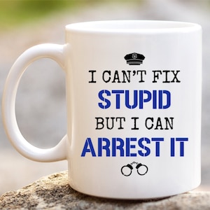 Police Officer Coffee Mug, Cop Gifts, Funny Police Gifts, I Can't Fix  Stupid, Funny Cop Gifts 