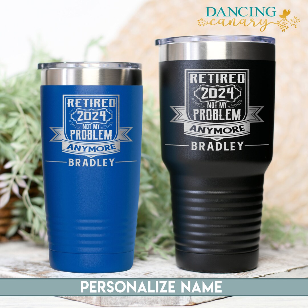 Retired 2024 Not My Problem Anymore Funny Tumbler for Him, Personalized ...
