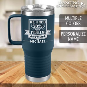 Retired 2025 Not My Problem Anymore Travel Tumbler, Funny Retirement Gifts for Men, Uncle, Husband, Friend or Dad Custom Retirement Cup