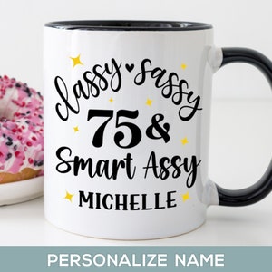 Funny 75th Birthday Gift Women, Classy Sassy and Smart Assy Mug, Custom Name Bday Cup for Mom, Grandma, Aunt, Sister Turning 75 Years Old