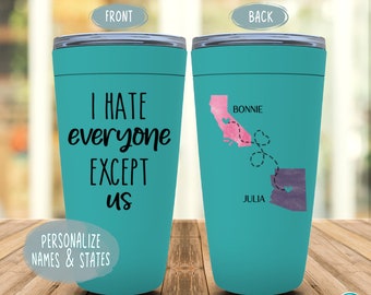 Personalized Long Distance Friendship Gift, I Hate Everyone Except Us Tumbler, Best Friend, Sister State to State Mug, Birthday Gift