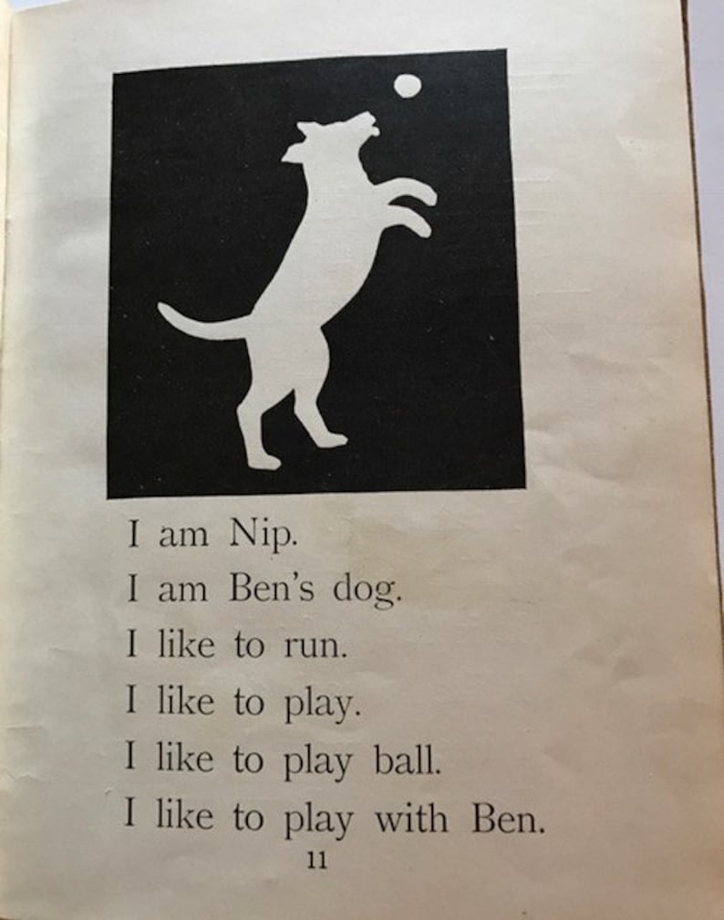 May include: A black and white illustration of a dog jumping up to catch a ball. The text below the image reads: "I am Nip. I am Ben's dog. I like to run. I like to play. I like to play ball. I like to play with Ben. 11"