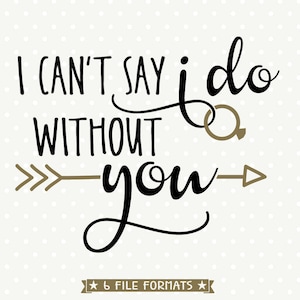 Brautjungfer SVG, I Cant Say I Do Without You svg Datei, Brautjungfer Plotterdatei, Diy Brautjungfer Geschenk, Kommerzielle Plotterdatei