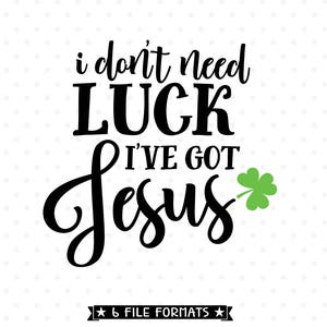May include: Black and white text graphic that reads "I don't need luck I've got Jesus" with a green shamrock to the right.  The text is in a cursive font.