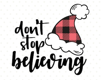 Don't stop believing SVG file, Santa Hat SVG,  Christmas shirt svg, Buffalo plaid svg, Santa svg, Christmas sign svg, Believe svg