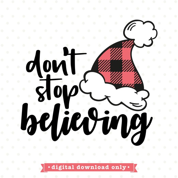 Don't stop believing SVG file, Santa Hat SVG,  Christmas shirt svg, Buffalo plaid svg, Santa svg, Christmas sign svg, Believe svg