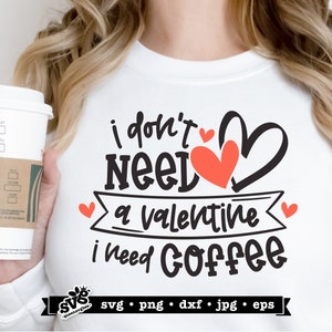 I Don&#39;t Need a Valentine, I Need Coffee SVG design for Valentine&#39;s Day