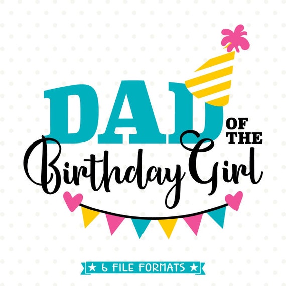 Download Dad Of The Birthday Girl Svg Birthday Svg Cut File For Dad Etsy
