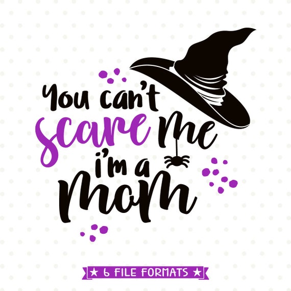 Download Halloween Svg For Mom You Can T Scare Me I M A Mom Etsy