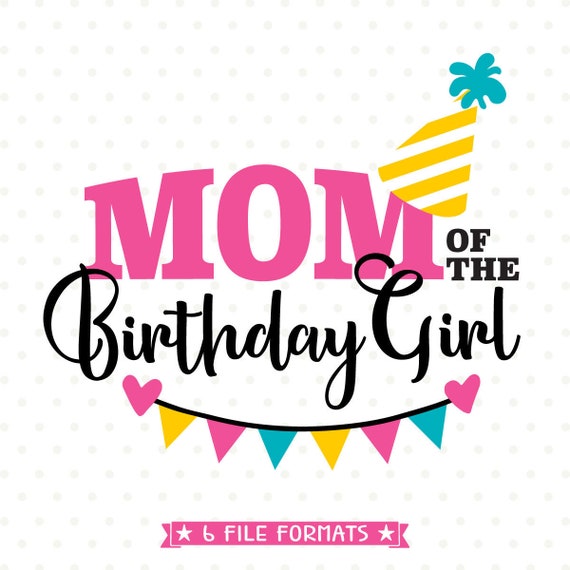 Mom of the Birthday Girl SVG Birthday SVG cut file for Mom ...