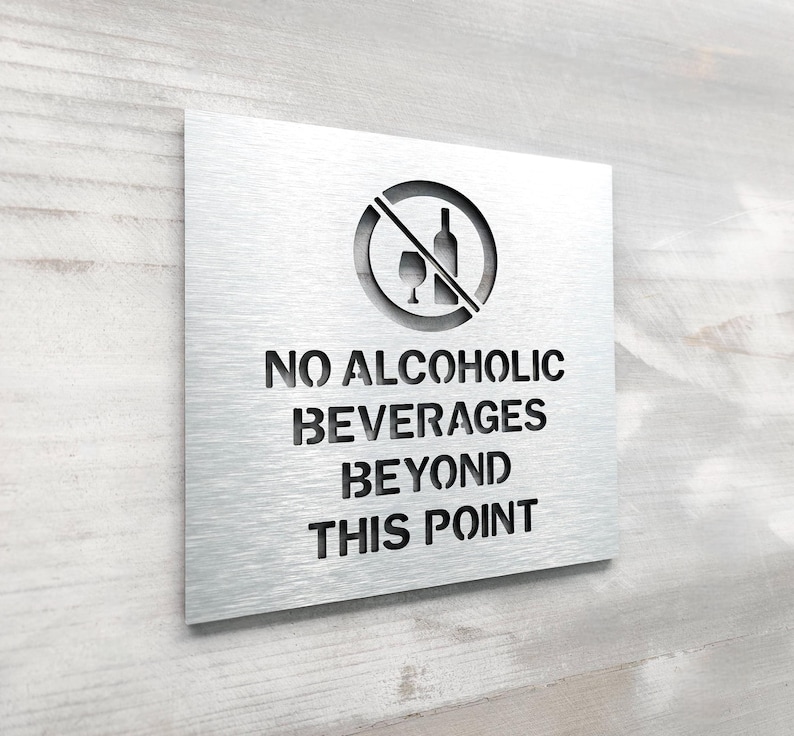 May include: A silver metal sign with a no alcohol symbol and the text "NO ALCOHOLIC BEVERAGES BEYOND THIS POINT".