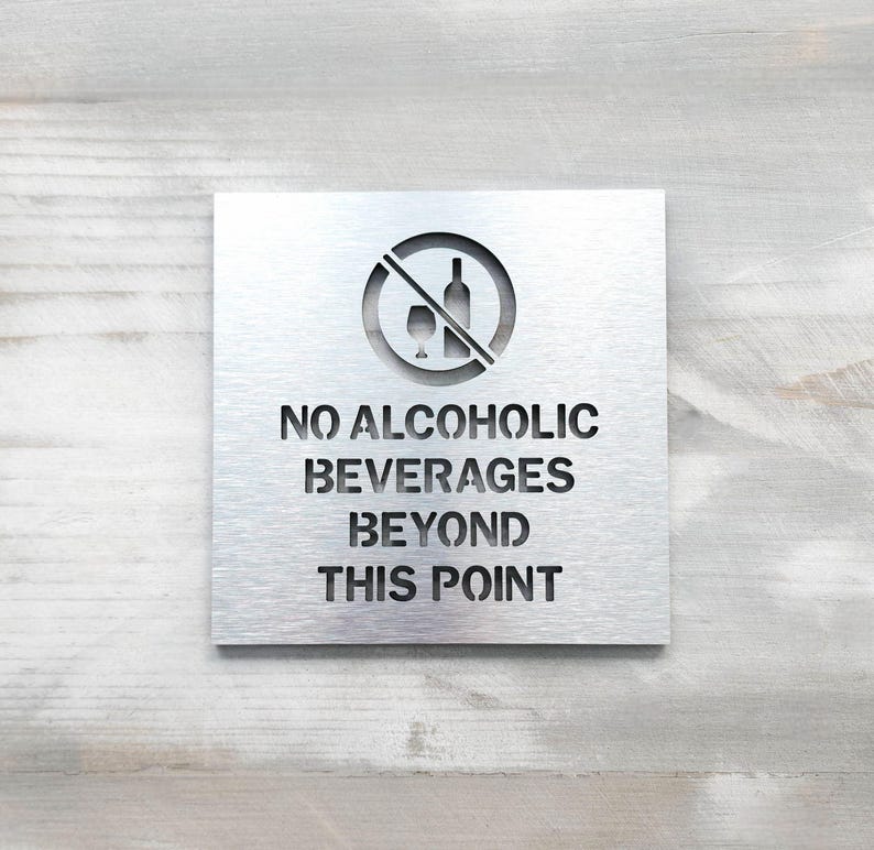 May include: A silver metal sign with a no alcohol symbol and the text "NO ALCOHOLIC BEVERAGES BEYOND THIS POINT".