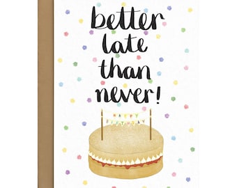 Late Birthday Card - Better Late Than Never - Sorry It's Late - Funny Late Birthday Card