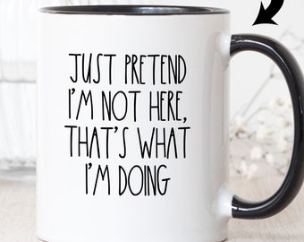 Just Pretend I'm No Here That's What I'm Doing Mug Funny Work Coffee Mug for Introverts