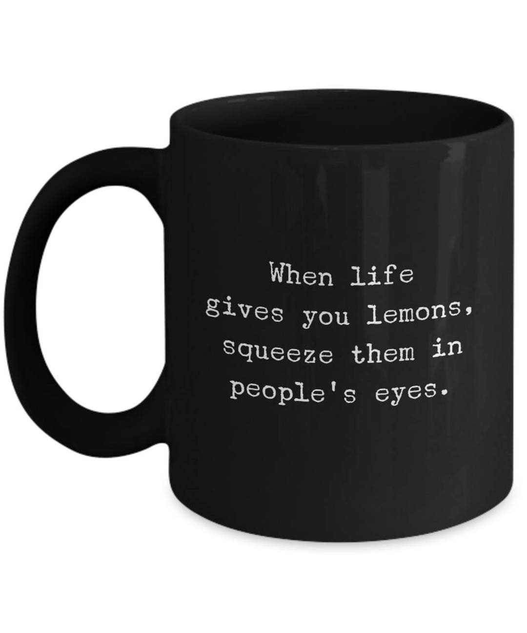 When Life Gives You Lemons Squeeze Them in People's Eyes Etsy