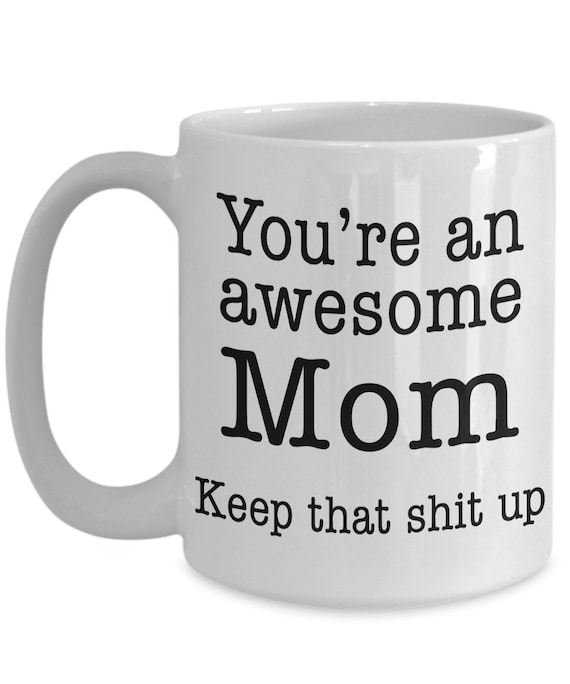 Funny Gifts for Moms - You're the Best Mom Keep That Shit Up Gag