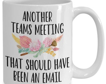 Another Teams Meeting that Should Have Been an Email Coffee Mug Gift Mug for Boss, Employees, Coworkers, Supervisor. for Teams Meetings. ...