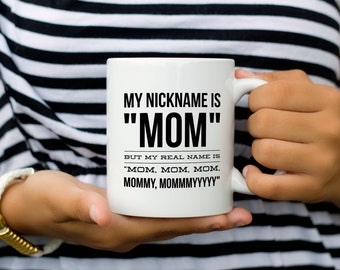 Coffee Mug for Mom, Mom Mug, Coffee Cup, Tea Cup, My Nickname is Mom but My Real Name is Mom, Mom, Mom, Mommy, Mommmyyyy