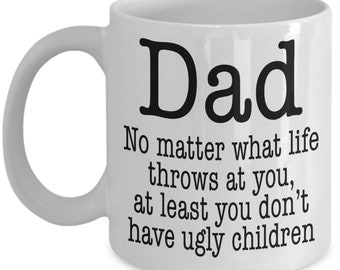 Gifts for Dad - No Matter What Life Throws at You At Least You Don't Have Ugly Children (Variations Available), Father's Day Gift Ideas