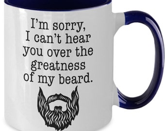 Beard Mug, Funny Beard Gift, I Can't Hear You Over the Greatness of My Beard Mug