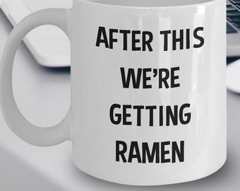 Ramen Mug - After This We're Getting Ramen Mug - Funny Ramen Mug - Ramen Lovers - Gift Idea For Ramen Enthusiasts