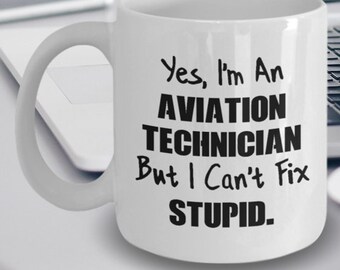 Aviation Technician Gift - Aviation Technician Coffee Mug - Yes I'm an Aviation Technician But I Can't Fix Stupid