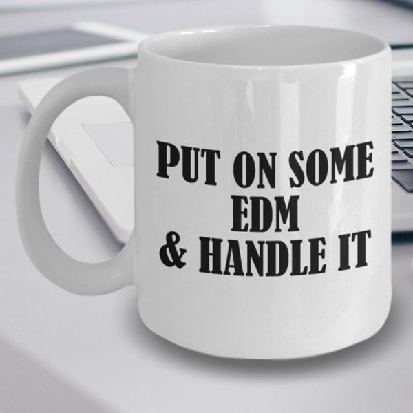 EDM Mug - Gift For EDM Music Lovers - Put On Some EDM And Handle It