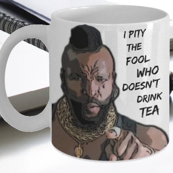 Mr. T. I Pity The Fool "Funny Mr Tea Mugs" Who Doesn't Drink Tea - Funny Tea Gift For Tea Lovers